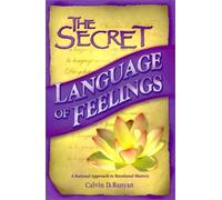 The Secret Language of Feelings: A Rational Approach to Emotional Mastery