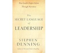 The Secret Language of Leadership: How Leaders Inspire Action Through Narrative