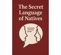 The Secret Language of Natives: Descubre Cómo Hablan realmente Los Hablantes Nativos