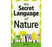 The Secret Language of Nature: The Amazing Science Behind How Plants Talk, Protect Themselves, Share Resources and Survive in Nature | For Curious Kids Ages 8-12