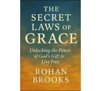 THE SECRET LAWS OF GRACE: Unlocking The Power of God's Gift to Live Free