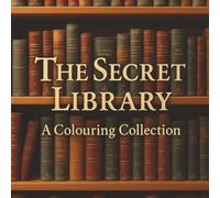 The Secret Library: A Colouring Collection: Journey through hidden rooms of imagination, discovery, and light
