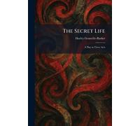 The Secret Life: A Play in Three Acts