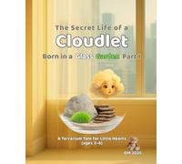 The Secret Life of a Cloudlet Born in a Glass Garden Part I - A Terrarium Tale for Little Hearts: (ages 3-6)