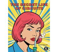 The Secret Life of Circuits: An Illustrated Guide to Electronic Circuit Design