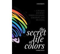 The SECRET LIFE of COLORS: - a HUMAN JOURNEY THROUGH LIGHT, EMOTION, and MEANING