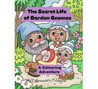 The Secret Life of Garden Gnomes: A Colouring Adventure