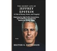 The Secret Life of Jeffrey Epstein (A Tale of Money, Power, and Tragedy): Exploring the High-Profile Connections, Sex-Trafficking, and Theories Behind His Sudden Death