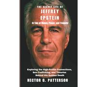The Secret Life of Jeffrey Epstein (A Tale of Money, Power, and Tragedy): Exploring the High-Profile Connections, Sex-Trafficking, and Theories Behind His Sudden Death
