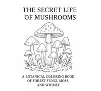 The Secret Life of Mushrooms:: A Botanical Coloring Book of Forest Fungi, Moss, and Whimsy
