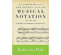 [(The Secret Life of Musical Notation: Defying Interpretive Traditions )] [Author: Roberto Poli] [Oct-2010]