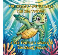 The Secret Life of Nala the Sea Turtle - A Sea Turtle's World in Coloring Pages: A Playful Underwater Journey to Color and Explore