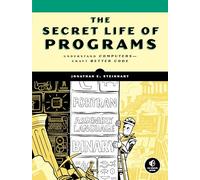 The Secret Life of Programs: Understand Computers Craft Better Code