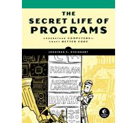 The Secret Life of Programs: Understand Computers Craft Better Code-Steinhart