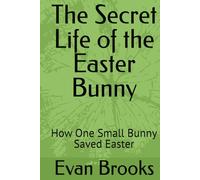 The Secret Life of the Easter Bunny: How One Small Bunny Saved Easter