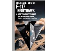 The Secret Life of the F-117 Nighthawk: A Jet That Never Quit: How This Iconic Aircraft Changed Warfare - And May Still Be Around Today