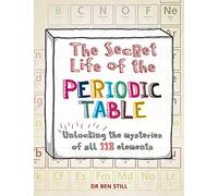 The Secret Life of the Periodic Table: Unlocking the Mysteries of All 118 Elements