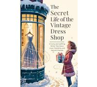 The Secret Life of the Vintage Dress Shop: A Funny and Uplifting Winter Tale About Love, Friendship, and Second Chances