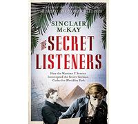 The Secret Listeners: How the Y Service Intercepted the German Codes for Bletchley Park