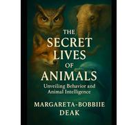 The Secret Lives of Animals: Unveiling Animal Intelligence and Behavior
