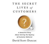 The Secret Lives of Customers: A Detective Story about Solving the Mystery of