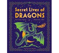 The Secret Lives of Dragons: Expert Guides to Mythical Creatures