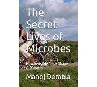 The Secret Lives of Microbes: How Invisible Allies Shape Our World