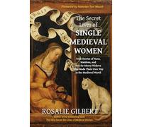 The Secret Lives of Single Medieval Women: True Stories of Nuns, Maidens and Not-So-Merry Widows Who Made Their Own Way in the Medieval World