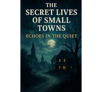 The Secret Lives of Small Towns: Echoes in the Quiet