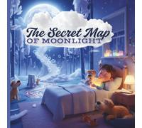 The Secret Map Of Moonlight:: Is A Journey Beyond the Stars, Just Before Bedtime.