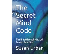 The Secret Mind Code: The Breakthrough Method To Your Best Life