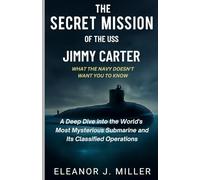 "The Secret Mission of the USS Jimmy Carter: What the Navy Doesn't Want You to Know": A Deep Dive into the World's Most Mysterious Submarine and Its Classified Operations