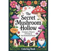 The Secret Mushroom Hollow Coloring Book: Creatures, Flowers, Fairies & Fungi of the Enchanted Forest