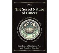 The Secret Nature of Cancer: Guardians of the Inner Tide and Timeless Emotion: Exploring Sensitivity, Nurturing Instinct, Emotional Memory, and the Lunar Spirit of the Cancer Archetype