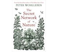 The Secret Network of Nature: The Delicate Balance of All Living Things
