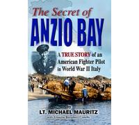 The Secret of Anzio Bay: A True Story of an American Fighter Pilot in World War II Italy