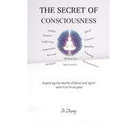 The Secret of Consciousness: Exploring the World of Mind and Spirit with First Principles