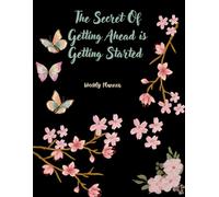 The Secret Of Getting Ahead Is Getting Started: Weekly Planner