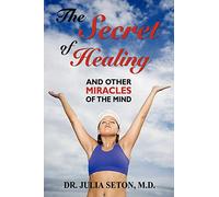 The Secret of Healing and Other Miracles of the Mind