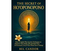 THE SECRET OF HO'OPONOPONO: How to apply this ancient technique to improve your daily life and heal your environment, even if you think you've tried everything!