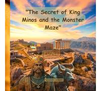 The Secret of King Minos and the Monster Maze: A Story of Courage and Ancient Crete: The Legend of the Minotaur