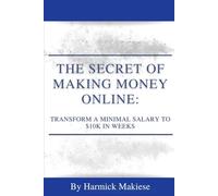 THE SECRET OF MAKING MONEY ONLINE: Transform a Minimal Salary to $10K in Weeks