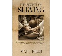 The Secret of Serving: Discover the Purpose of your Life and you Freely Give it Away
