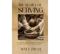The Secret of Serving: Discover the Purpose of your Life as you Freely Give it Away