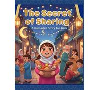 The Secret of Sharing: A Ramadan Story for Kids: A Heartwarming Ramadan Story Teaching Children Kindness, Generosity and the Joy of Sharing