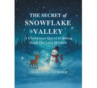 The Secret of Snowflake Valley: A Christmas Quest to Bring Back the Lost Wishes