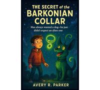 The Secret of the Barkonian Collar: Max always wanted a dog-he just didn’t expect an alien one: 1