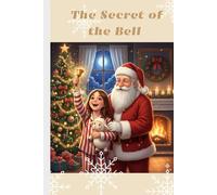 The Secret of the Bell: A magical story about a little girl who saved christmas and discovered the true meaning of santa's magic ages 5-7