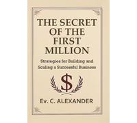 The Secret of the First Million: Strategies for building and scaling a successful business