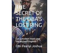 THE SECRET OF THE OBA'S LOST RING: Can a modern heart save the ancient Kingdom ?
